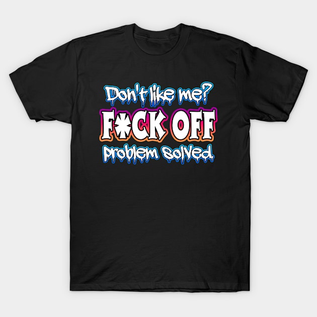 Don’t Like Me? F*ck Off Problem Solved T-Shirt by Shawnsonart